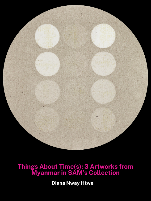 Things About Time(s): 3 Artworks from Myanmar in SAM’s Collection